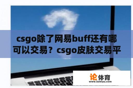 csgo除了网易buff还有哪可以交易？csgo皮肤交易平台下载