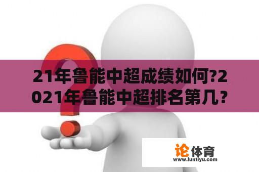 21年鲁能中超成绩如何?2021年鲁能中超排名第几？