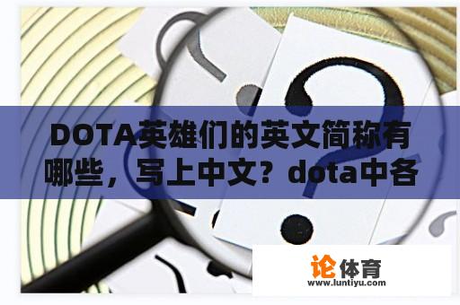 DOTA英雄们的英文简称有哪些，写上中文？dota中各英雄简称，如地精工程师叫tk？