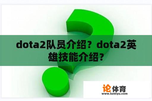 dota2队员介绍？dota2英雄技能介绍？