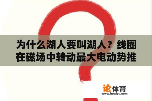 为什么湖人要叫湖人？线圈在磁场中转动最大电动势推导？