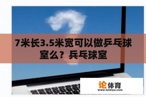 7米长3.5米宽可以做乒乓球室么？兵乓球室