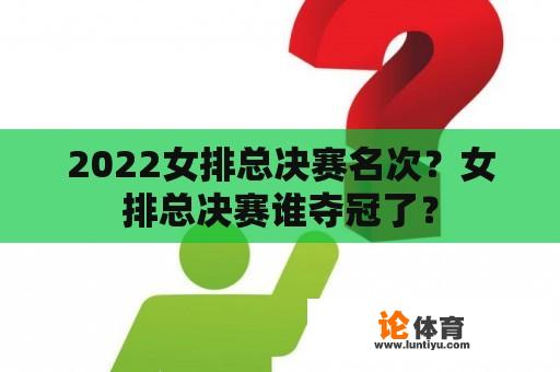 2022女排总决赛名次？女排总决赛谁夺冠了？