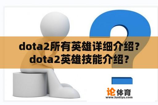 dota2所有英雄详细介绍？dota2英雄技能介绍？