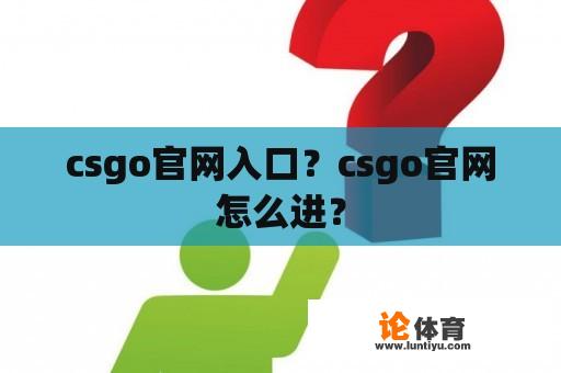 csgo官网入口？csgo官网怎么进？