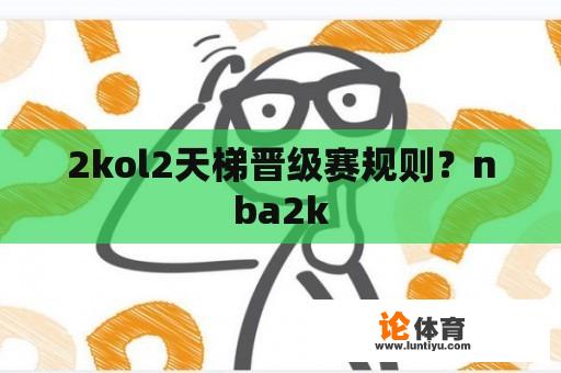 2kol2天梯晋级赛规则？nba2k