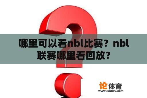 哪里可以看nbl比赛？nbl联赛哪里看回放？