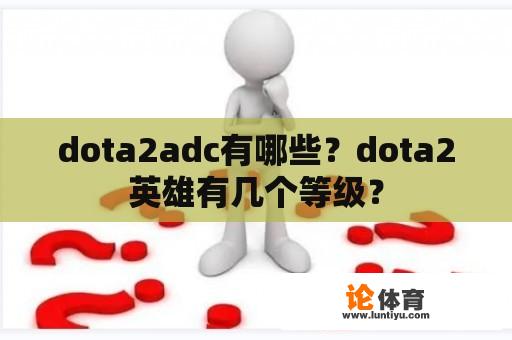 dota2adc有哪些？dota2英雄有几个等级？