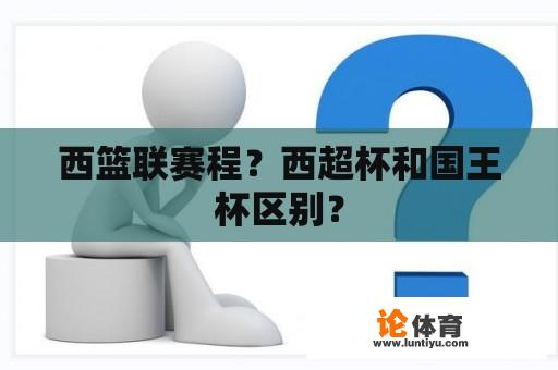 西篮联赛程?西超杯和国王杯区别? 西篮联赛程?西超杯和国王杯区别?
