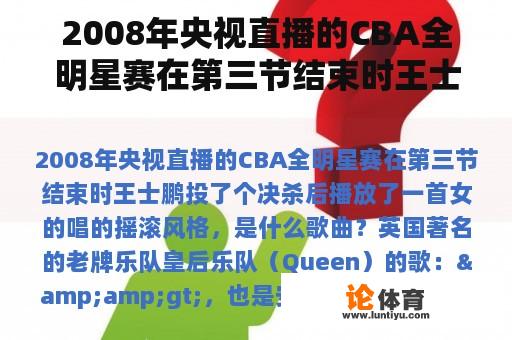 2008年央视直播的CBA全明星赛在第三节结束时王士鹏投了个决杀后播放了一首女的唱的摇滚风格，是什么歌曲？