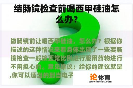 结肠镜检查前喝西甲硅油怎么办？