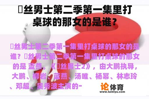 屌丝男士第二季第一集里打桌球的那女的是谁? 屌丝男士第二季第一集里打桌球的那女的是谁?