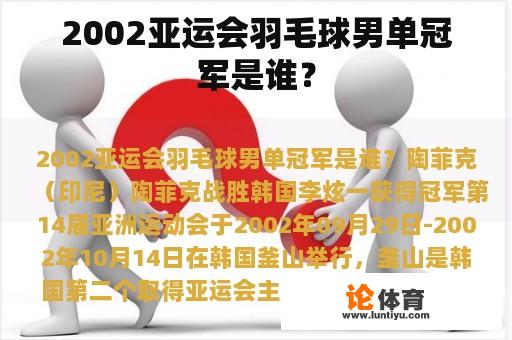 2002亚运会羽毛球男单冠军是谁？