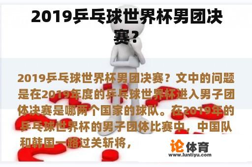 2019乒乓球世界杯男团决赛? 2019乒乓球世界杯男团决赛?