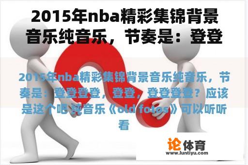 2015年nba精彩集锦背景音乐纯音乐，节奏是：登登登登，登登，登登登登？