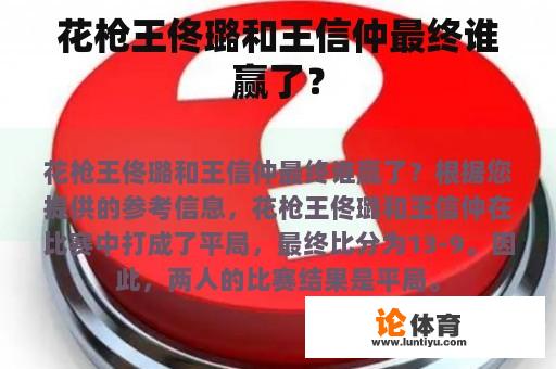 花枪王佟璐和王信仲在比赛中打成平局，最终比分定为13:9.