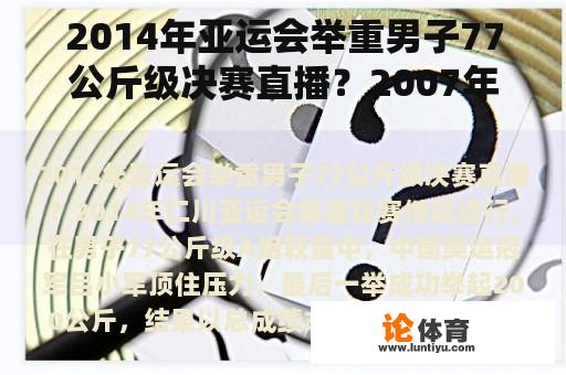 2014年亚运会举重男子77公斤级决赛直播？2007年奥运会举重冠军男？