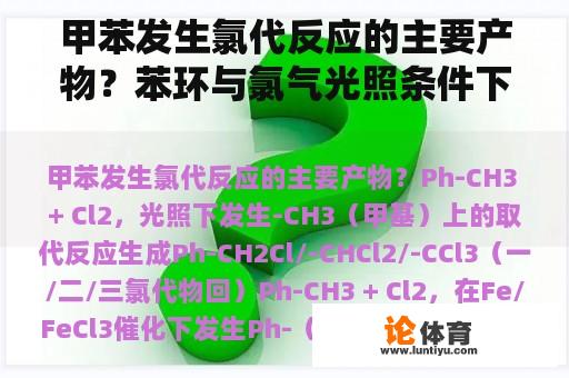 甲苯发生氯代反应的主要产物？苯环与氯气光照条件下生成什么？