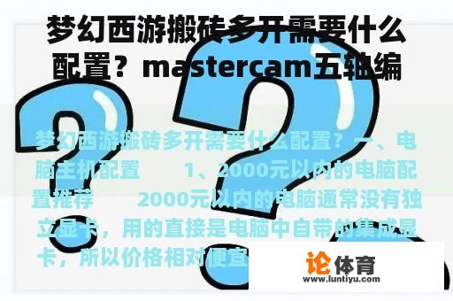 梦幻西游搬砖多开需要什么配置？mastercam五轴编程需要的电脑配置？