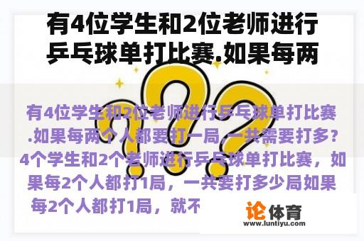 有4位学生和2位老师进行乒乓球单打比赛.如果每两个人都要打一局,一共需要打多？兵乓球教师