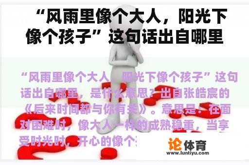 “风雨里像个大人，阳光下像个孩子”这句话出自哪里，是什么意思？“风雨里像个大人阳光下像个孩子”这句话出自哪里，是什么意思？