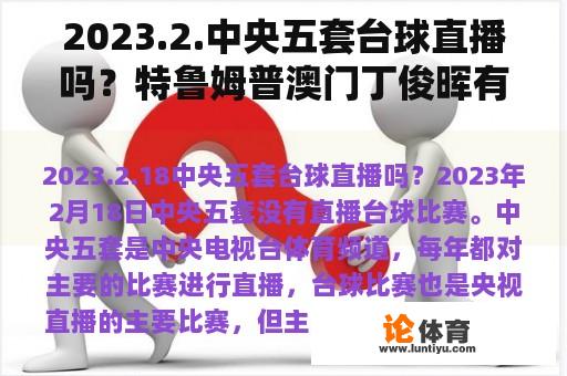 2023.2.中央五套台球直播吗？特鲁姆普澳门丁俊晖有直播吗？