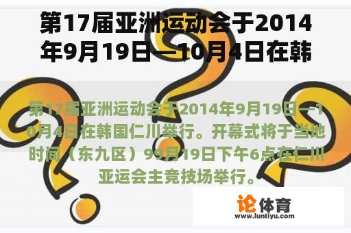 第17届亚洲运动会于2014年9月19日—10月4日在韩国仁川举行。开幕式将于当地时间（东九区）9