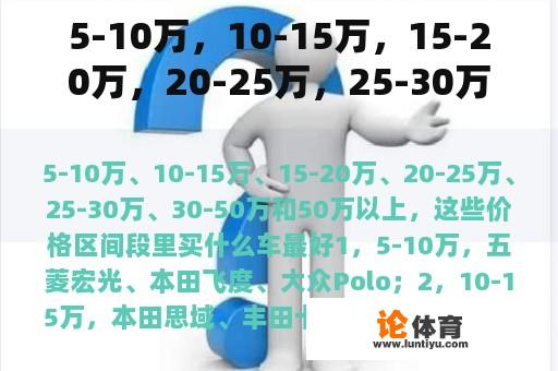 5-10万，10-15万，15-20万，20-25万，25-30万，30-50万，50万以上。这些价格区间最好买什么车？