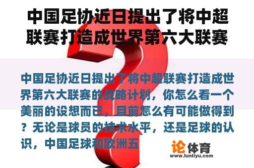 中国足协近日提出了将中超联赛打造成世界第六大联赛的战略计划，你怎么看