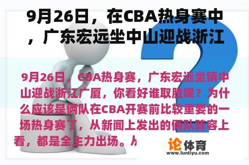 9月26日,在CBA热身赛中,广东宏远坐中山迎战浙江广厦。你看谁赢了?为什么? 9月26日,在CBA热身赛中,广东宏远坐中山迎战浙江广厦。你看谁赢了?为什么?