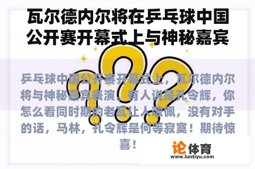 瓦尔德内尔将在乒乓球中国公开赛开幕式上与神秘嘉宾一起表演。有人说是孔令辉。你怎么想呢